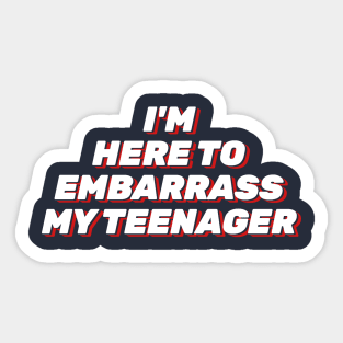 I'm just here to embarrass my teenager Sticker